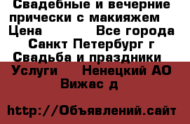 Свадебные и вечерние прически с макияжем  › Цена ­ 1 500 - Все города, Санкт-Петербург г. Свадьба и праздники » Услуги   . Ненецкий АО,Вижас д.